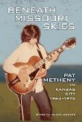 Beneath Missouri Skies Pat Metheny in Kansas City 1964 1972 Volume 14