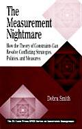 The Measurement Nightmare: How the Theory of Constraints Can Resolve Conflicting Strategies, Policies, and Measures