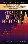 Strategic Business Forecasting: The Complete Guide to Forecasting Real World Company Performance, Revised Edition