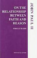 On the Relationship Between Faith and Reason: Fides Et Ratio