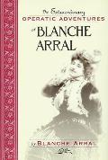 The Extraordinary Operatic Adventures of Blanche Arral