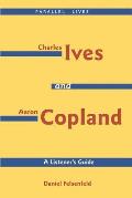Charles Ives and Aaron Copland - A Listener's Guide: Parallel Lives Series No. 1: Their Lives and Their Music [With CD]