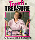 Trash To Treasure The Recyclers Guide To Creat
