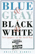 Blue & Gray in Black & White Newspapers in the Civil War