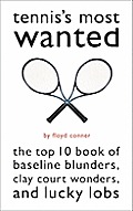Tennis's Most Wanted(tm): The Top 10 Book of Baseline Blunders, Clay Court Wonders, and Lucky Lobs