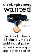 Olympics Most Wantedtm The Top 10 Book of the Olympics Gold Medal Gaffes Improbable Triumphs & Other Oddities