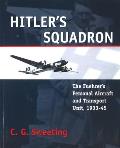 Hitler's Squadron: The Fuehrer's Personal Aircraft and Transport Unit, 1933 - 1945
