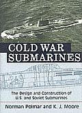 Cold War Submarines The Design & Construction of U S & Soviet Submarines 1945 2001