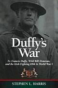 Duffys War Fr Francis Duffy Wild Bill Donovan & the Irish Fighting 69th in World War I