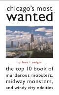 Chicagos Most Wantedtm The Top 10 Book Of Murderous Mobsters Midway Monsters & Windy City Oddities