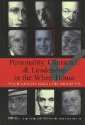 Personality, Character, and Leadership in the White House: Psychologists Assess the Presidents