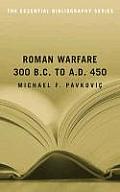 Roman Warfare 300 B C to A D 450 The Essential Bibliography