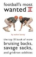 Football's Most Wanted II: The Top 10 Book of More Bruising Backs, Savage Sacks, and Gridiron Oddities