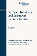 Surfaces, Interfaces and Science of Ceramic Joining: Proceedings of the 106th Annual Meeting of the American Ceramic Society, Indianapolis, Indiana, U