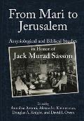 From Mari to Jerusalem and Back: Assyriological and Biblical Studies in Honor of Jack Murad Sasson