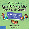 What in the World Do You Do When Your Parents Divorce A Survival Guide for Kids