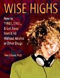 Wise Highs How to Thrill Chill & Get Away from It All Without Alcohol or Other Drugs