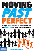 Moving Past Perfect How Perfectionism May Be Holding Back Your Kids & You & What You Can Do about It