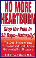 No More Heartburn Stop the Pain in 30 Days Naturally The Safe Effective Way to Prevent & Heal Chronic Gastrointestinal Disorders
