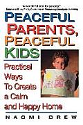 Peaceful Parents Peaceful Kids Practical Ways to Create a Calm & Happy Home