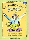 Morning Cup of Yoga One 15 Minute Routine for a Lifetime of Health & Wellness With CD