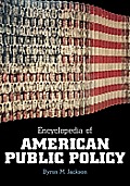 Encyclopedia of American Public Policy