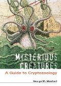 Mysterious Creatures: A Guide to Cryptozoology [2 Volumes]