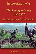 Improvising a War: The Pentagon Years 1965-1967: Reminiscences of an Untried Warrior