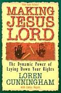 Making Jesus Lord The Dynamic Power of Laying Down Your Rights