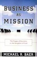 Business As Mission The Power Of Business In The Kingdom Of God