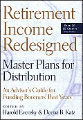 Retirement Income Redesigned: Master Plans for Distribution -- An Adviser's Guide for Funding Boomers' Best Years