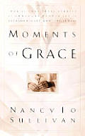 Moments Of Grace Stories Of Ordinary Gra