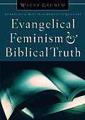 Evangelical Feminism & Biblical Truth An Analysis of More Than One Hundred Disputed Questions
