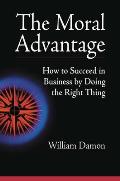 The Moral Advantage: How to Succeed in Business by Doing the Right Thing