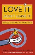 Love It Dont Leave It 26 Ways to Get What You Want at Work