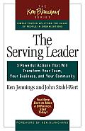 The Serving Leader: Five Powerful Actions That Will Transform Your Team, Your Business, and Your Community