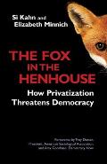 Fox in the Henhouse How Privatization Threatens Democracy