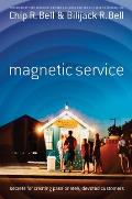 Magnetic Service: Secrets for Creating Passionately Devoted Customers