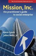 Mission, Inc.: The Practitioner's Guide to Social Enterprise