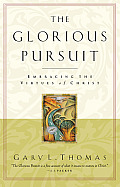 Glorious Pursuit Embracing the Virtues of Christ