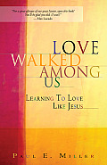 Love Walked Among Us Learning to Love Like Jesus