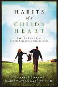Habits of a Childs Heart Raising Your Kids with the Spiritual Disciplines