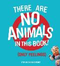 There Are No Animals in This Book Only Feelings