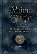 Moon Magic A Handbook of Lunar Cycles Lore & Mystical Energies