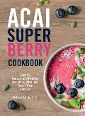 Acai Super Berry Cookbook Over 50 Natural & Healthy Smoothie Bowl & Sweet Treat Recipes