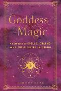 Goddess Magic: A Handbook of Spells, Charms, and Rituals Divine in Origin