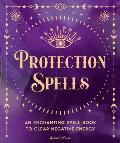 Protection Spells An Enchanting Spell Book to Clear Negative Energy