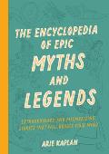 The Encyclopedia of Epic Myths and Legends: Extraordinary and Mesmerizing Stories That Will Boggle Your Mind