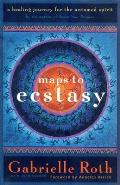 Maps to Ecstasy A Healing Journey for the Untamed Spirit