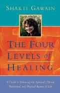 Four Levels of Healing A Guide to Balancing the Spiritual Mental Emotional & Physical Aspects of Life